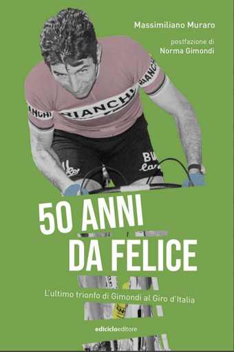 In libreria "50 anni da Felice. L'ultimo trionfo di Gimondi al Giro d'Italia" di Massimiliano Muraro