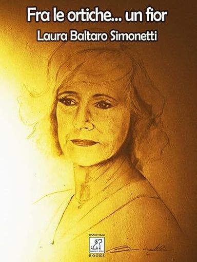 In uscita il secondo volume dell’antologia dedicata a Laura Baltaro Simonetti intitolato “Fra le ortiche… un fior: le poesie in lingua italiana (1980–1992)”
