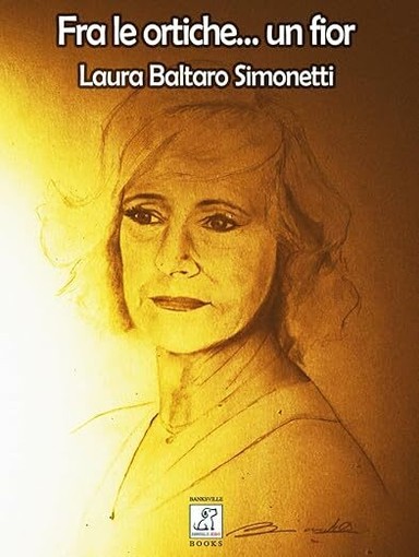 In uscita il secondo volume dell’antologia dedicata a Laura Baltaro Simonetti intitolato “Fra le ortiche… un fior: le poesie in lingua italiana (1980–1992)”